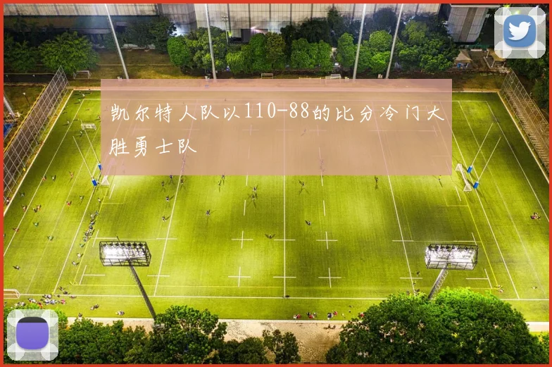 凯尔特人队以110-88的比分冷门大胜勇士队