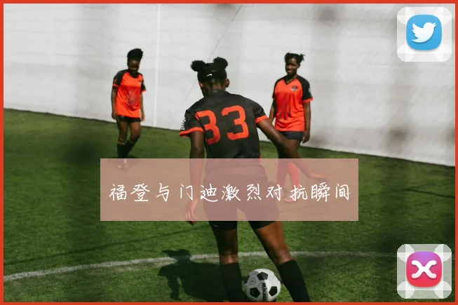福登与门迪激烈对抗瞬间