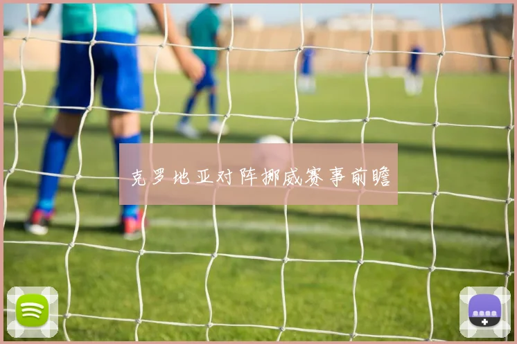 克罗地亚对阵挪威赛事前瞻