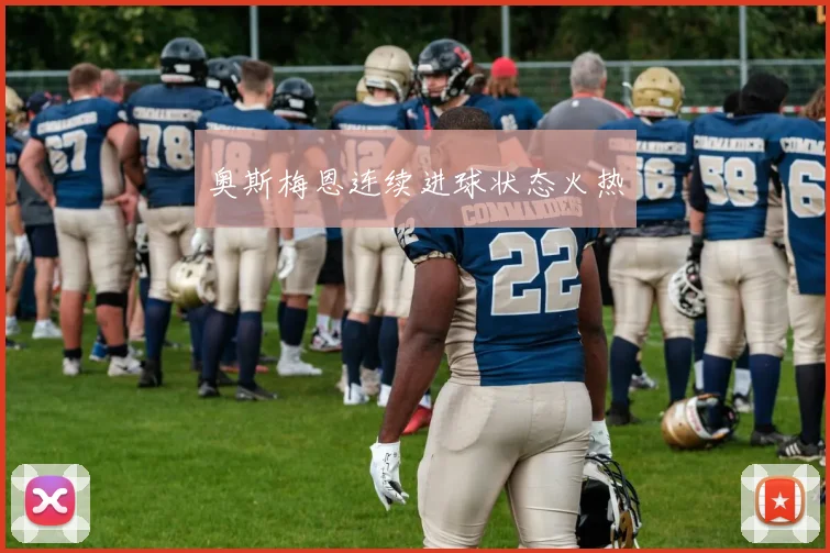 奥斯梅恩连续进球状态火热